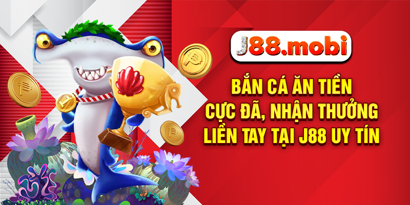 Bắn Cá Ăn Tiền Cực Đã, Nhận Thưởng Liền Tay Tại J88 Uy Tín Bắn cá ăn tiền