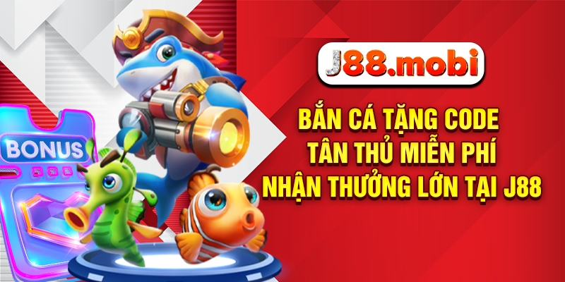 Bắn Cá Tặng Code Tân Thủ Miễn Phí, Nhận Thưởng Lớn Tại J88 Bắn cá tặng code