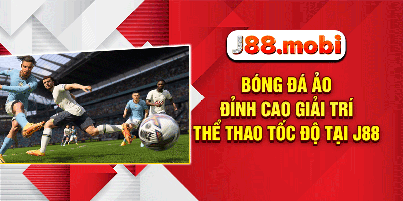 Bóng Đá Ảo – Đỉnh Cao Giải Trí Thể Thao Tốc Độ Tại J88 Bóng đá ảo