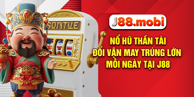 Nổ Hũ Thần Tài Đổi Vận May Trúng Lớn Mỗi Ngày Tại J88 Nổ hũ thần tài